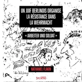 Un Juif berlinois organise la résistance dans la Wehrmacht : Arbeiter und Soldat - Nathaniel Flakin