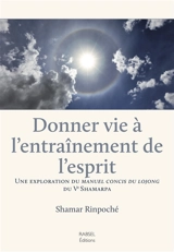 Donner vie à l'entraînement de l'esprit : une exploration du Manuel concis du lojong du Ve Shamarpa - Shamar