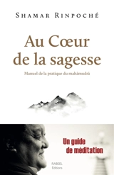 Au coeur de la sagesse : manuel de la pratique du mahamudra - Shamar