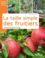 La taille simple des fruitiers : les bons gestes par l'image - Dominique Cousin