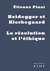 Heidegger et Kierkegaard : la résolution et l'éthique - Etienne Pinat