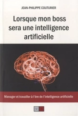 Lorsque mon patron sera une intelligence artificielle : manager et travailler à l'ère de l'intelligence artificielle - Jean-Philippe Couturier