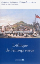 L'éthique de l'entrepreneur : actes du XXIe Colloque d'éthique économique, Aix-en-Provence, 19 & 20 juin 2014 - Colloque d'éthique économique (21 ; 2014 ; Aix-en-Provence, Bouches-du-Rhône)