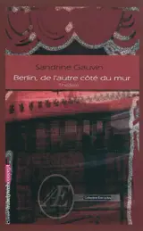 Berlin, de l'autre côté du mur : pièce de théâtre - Sandrine Gauvin