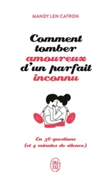 Comment tomber amoureux d'un parfait inconnu : en 36 questions (et 4 minutes de silence) - Mandy Len Catron