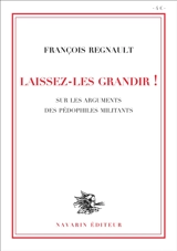 Laissez-les grandir ! : sur les arguments des pédophiles militants - François Regnault