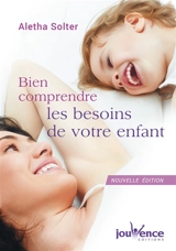 Bien comprendre les besoins de votre enfant - Aletha J. Solter