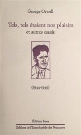 Tels, tels étaient nos plaisirs : et autres essais (1944-1949) - George Orwell