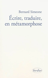 Ecrire, traduire, en métamorphose : l'atelier infini - Bernard Simeone