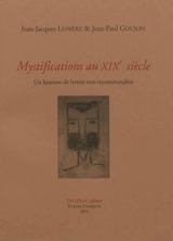 Mystifications au XIXe siècle : un homme de lettres non recommandées - Jean-Jacques Lefrère