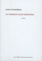 Un présent sans mémoire : poèmes - Anne Teyssiéras