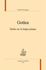 Gotica : études sur la langue gotique - André Rousseau