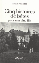Cinq histoires de bêtes pour mes cinq fils - Adrien de Prémorel