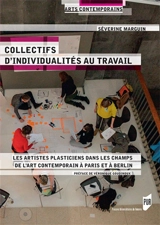 Collectifs d'individualités au travail : les artistes plasticiens dans les champs de l'art contemporain à Paris et à Berlin - Séverine Marguin