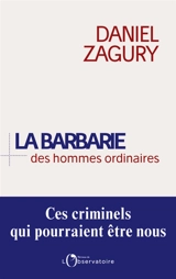 La barbarie des hommes ordinaires : ces criminels qui pourraient être nous - Daniel Zagury