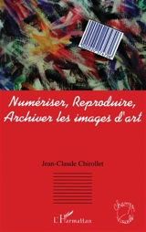 Numériser, reproduire, archiver les images d'art - Jean-Claude Chirollet