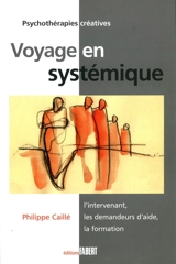 Voyage en systémique : l'intervenant, les demandeurs d'aide, la formation - Philippe Caillé