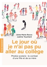 Le jour où je n'ai pas pu aller au collège : phobie scolaire : le combat d'une fille et de sa mère - Anne-Marie Rocco