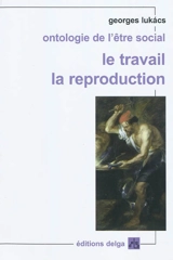 Ontologie de l'être social. Le travail, la reproduction - György Lukacs
