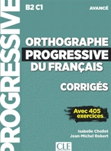 Orthographe progressive du français, corrigés : B2-C1 avancé : avec 405 exercices - Isabelle Chollet