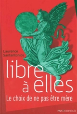 Libre à elles : le choix de ne pas être mère - Laurence Santantonios