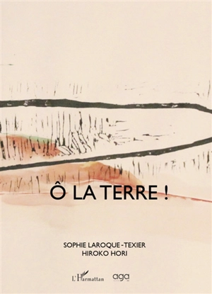 O la terre ! - Sophie Laroque-Texier