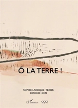 O la terre ! - Sophie Laroque-Texier