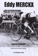 Eddy Merckx : chronique du Cannibale - Pascal Sergent