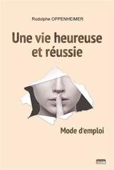 Une vie heureuse et réussie : mode d’emploi - Rodolphe Oppenheimer