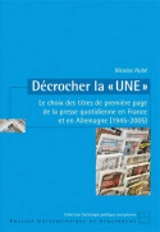 Décrocher la une : le choix des titres de première page de la presse quotidienne en France et en Allemagne (1945-2005) - Nicolas Hubé