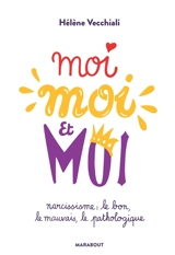 Moi, moi et moi : narcissisme : le bon, le mauvais, le pathologique - Hélène Vecchiali