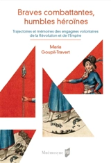 Braves combattantes, humbles héroïnes : trajectoires et mémoires des engagées volontaires de la Révolution et de l'Empire - Maria Goupil-Travert