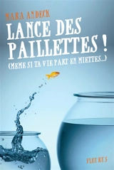 Lance des paillettes ! : même si ta vie part en miettes... - Mara Andeck