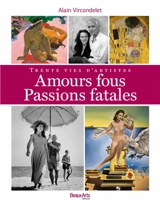 Amours fous, passions fatales : trente vies d'artistes - Alain Vircondelet