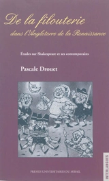 De la filouterie dans l'Angleterre de la Renaissance : études sur Shakespeare et ses contemporains - Pascale Drouet