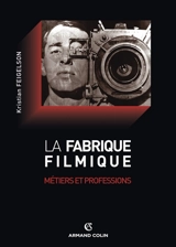 La fabrique filmique : métiers et professions - Kristian Feigelson