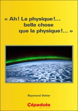 Ah ! La physique !... belle chose que la physique !... - Raymond Vetter