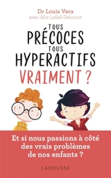 Tous précoces, tous hyperactifs... vraiment ? : et si nous passions à côté des vrais problèmes de nos enfants ? - Louis Vera