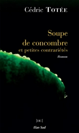 Soupe de concombre et petites contrariétés - Cédric Totée