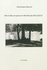 Dire à Dieu ce que je ne devrais pas dire qu'à lui - Dominique Maurizi