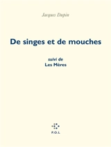 De singes et de mouches. Les mères - Jacques Dupin