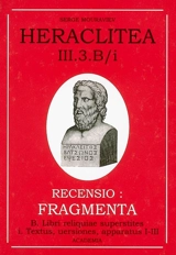 Héraclite d'Ephèse. Vol. 3-3B1. Les vestiges : les fragments du livre d'Héraclite : les textes pertinents : textes, traductions, apparats I-III. Heraclitea. Vol. 3-3B1. Les vestiges : les fragments du livre d'Héraclite : les textes pertinents : texte
