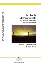 Aux bords de l'irréversible : sociologie pragmatique des transformations - Francis Chateauraynaud