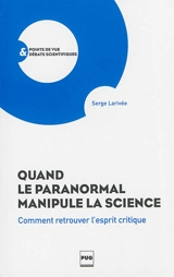 Quand le paranormal manipule la science : comment retrouver l'esprit critique - Serge Larivée