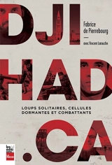 Djihad.ca : loups solitaires, cellules dormantes et combattants - Pierrebourg, Fabrice de