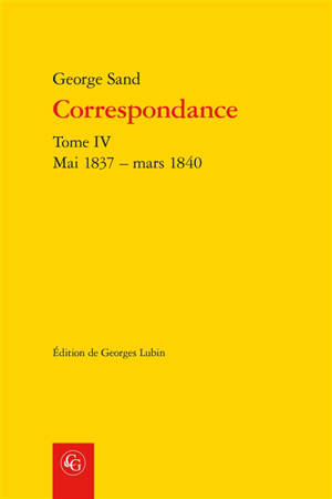 Correspondance. Vol. 4. Mai 1837-mars 1840 - George Sand