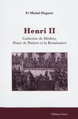Henri II : Catherine de Médicis, Diane de Poitiers et la Renaissance - Michel Huguier
