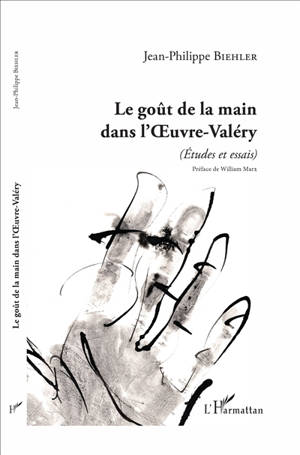 Le goût de la main dans l'Oeuvre-Valéry (études et essais) - Jean-Philippe Biehler