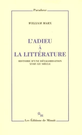 L'adieu à la littérature : histoire d'une dévalorisation, XVIIIe-XXe siècle - William Marx