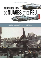 De nuages et de feu : guerre aérienne sur les Ardennes : Ardennes 1944 - Philippe Guillemot